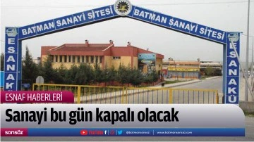 Sanayi bu g&uuml;n kapalı olacak 