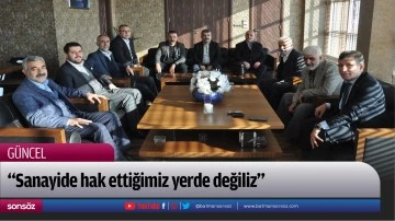 &ldquo;Sanayide hak ettiğimiz yerde değiliz&rdquo;