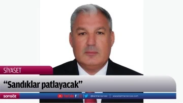 &ldquo;Sandıklar patlayacak&rdquo;