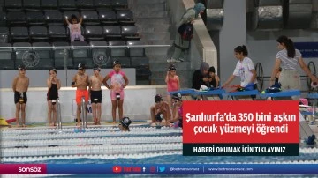 Şanlıurfa'da 350 bini aşkın &ccedil;ocuk y&uuml;zmeyi &ouml;ğrendi