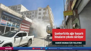 Şanlıurfa'da ağır hasarlı binaların yıkımı s&uuml;r&uuml;yor
