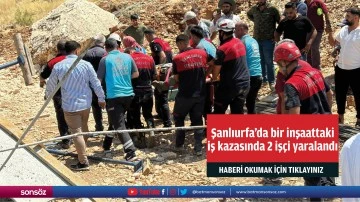 Şanlıurfa'da bir inşaattaki iş kazasında 2 iş&ccedil;i yaralandı