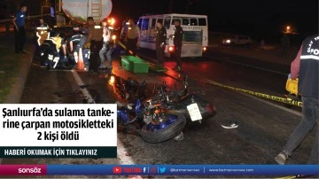 Şanlıurfa'da sulama tankerine &ccedil;arpan motosikletteki 2 kişi &ouml;ld&uuml;