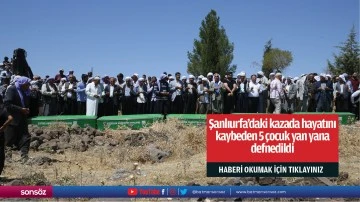 Şanlıurfa'daki kazada hayatını kaybeden 5 &ccedil;ocuk yan yana defnedildi