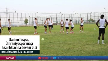Şanlıurfaspor, &Uuml;mraniyespor ma&ccedil;ı hazırlıklarına devam etti