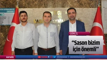 &ldquo;Sason bizim i&ccedil;in &ouml;nemli&rdquo;