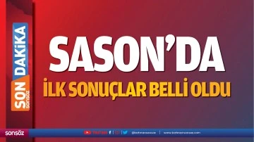 Sason&rsquo;da ilk sonu&ccedil;lar belli oldu