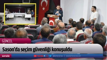 Sason&rsquo;da se&ccedil;im g&uuml;venliği konuşuldu