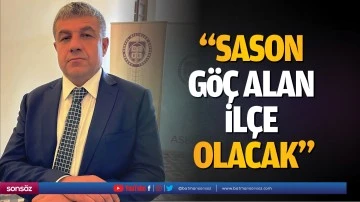 &ldquo;Sason, g&ouml;&ccedil; alan il&ccedil;e olacak&rdquo;