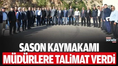 Sason Kaymakamı m&uuml;d&uuml;rlere talimat verdi
