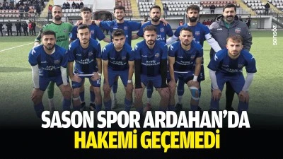 Sason Spor Ardahan&rsquo;da hakemi ge&ccedil;emedi