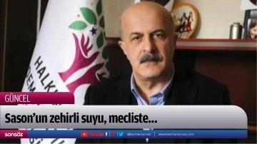 Sason&rsquo;un zehirli suyu, mecliste&hellip;