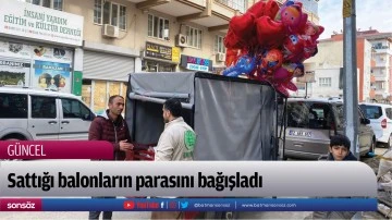 Sattığı balonların parasını bağışladı