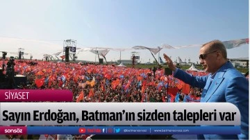Sayın Erdoğan, Batman’ın sizden talepleri var