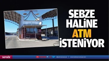 Sebze haline ATM isteniyor