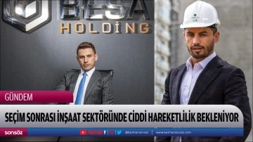 Se&ccedil;im sonrası inşaat sekt&ouml;r&uuml;nde ciddi hareketlilik bekleniyor