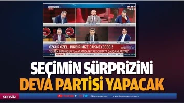 Se&ccedil;imin s&uuml;rprizini Deva Partisi yapacak