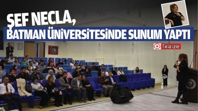 Şef Necla, Batman &Uuml;niversitesinde sunum yaptı
