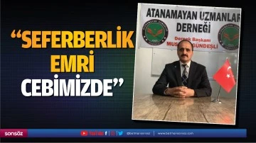 &ldquo;Seferberlik emri cebimizde&rdquo;