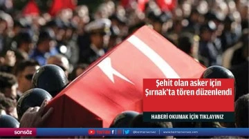 Şehit olan asker i&ccedil;in Şırnak&rsquo;ta t&ouml;ren d&uuml;zenlendi
