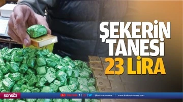 Şekerin tanesi 23 lira&hellip;
