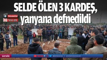 Selde &ouml;len 3 kardeş, yanyana defnedildi