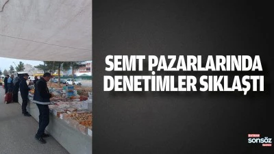 Semt pazarlarında denetimler sıklaştı