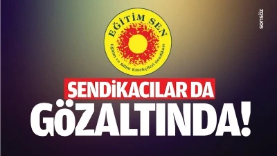 Sendikacılar da g&ouml;zaltında!