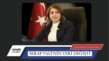 SERAP VALİ&rsquo;NİN YERİ DEĞİŞTİ