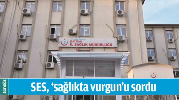 SES, &lsquo;SAĞLIKTA VURGUN&rsquo;U SORDU