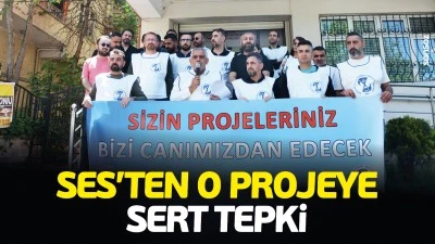 SES&rsquo;ten o projeye sert tepki: &ldquo;Sizin projeleriniz bizi canımızdan edecek&rdquo;