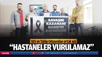 SES ve Tabip Odasından ortak ses; &ldquo;Hastaneler vurulamaz&rdquo;