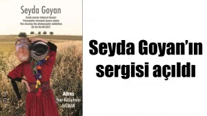 SEYDA GOYAN&rsquo;IN SERGİSİ A&Ccedil;ILDI