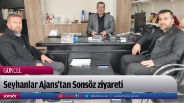 Seyhanlar Ajans&rsquo;tan Sons&ouml;z ziyareti