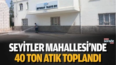Seyitler Mahallesi&rsquo;nde 40 ton atık toplandı