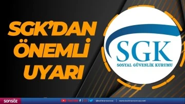 SGK&rsquo;dan &ouml;nemli uyarı