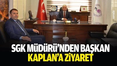 SGK M&uuml;d&uuml;r&uuml;&rsquo;nden Başkan Kaplan&rsquo;a ziyaret