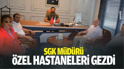 SGK M&uuml;d&uuml;r&uuml;, &ouml;zel hastaneleri gezdi