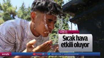 Sıcak hava etkili oluyor