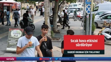 Sıcak hava etkisini s&uuml;rd&uuml;r&uuml;yor