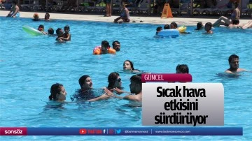 Sıcak hava etkisini s&uuml;rd&uuml;r&uuml;yor