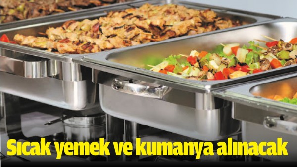 SICAK YEMEK VE KUMANYA ALINACAK