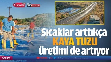 Sıcaklar arttık&ccedil;a kaya tuzu &uuml;retimi de artıyor
