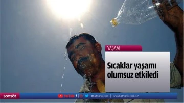 Sıcaklar yaşamı olumsuz etkiledi