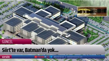 Siirt&rsquo;te var, Batman&rsquo;da yok...