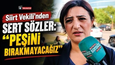Siirt Vekili&rsquo;nden sert s&ouml;zler: &ldquo;Peşini bırakmayacağız&rdquo;