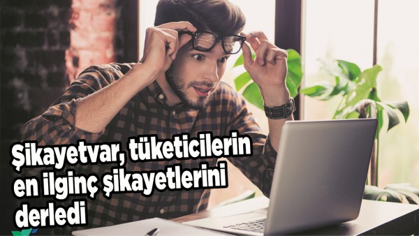Şikayetvar, t&uuml;keticilerin en ilgin&ccedil; şikayetlerini derledi