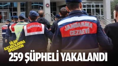 Silah ka&ccedil;ak&ccedil;ılarına operasyon 259 ş&uuml;pheli yakalandı