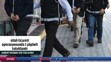 Silah ticareti operasyonunda 1 ş&uuml;pheli tutuklandı