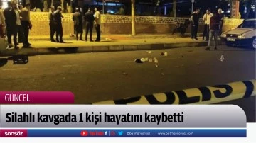 Silahlı kavgada 1 kişi hayatını kaybetti
